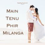 Main Tenu Phir Milanga