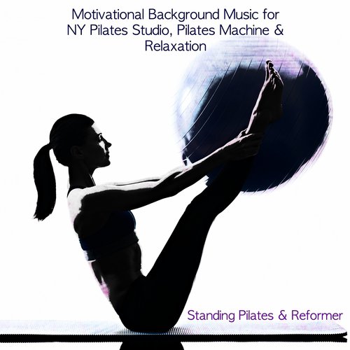 Standing Pilates & Reformer  - Motivational Background Music for NY Pilates Studio, Pilates Machine & Relaxation