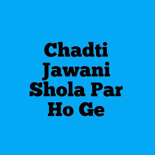 Chadti Jawani Shola Par Ho Ge