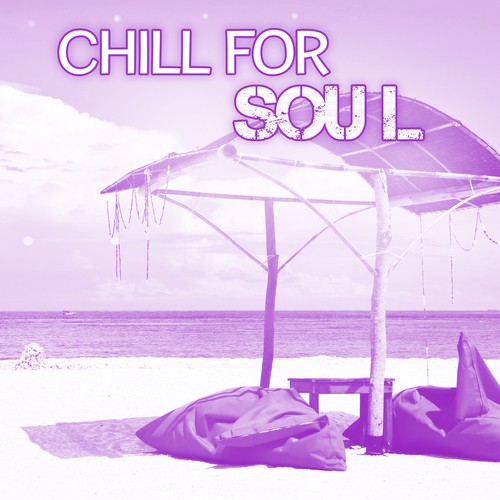 Chill for Soul – Deep Relaxation, Summer Chill, Calming Songs, Beach Lounge, Calm Holiday