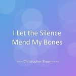 I Let the Silence Mend My Bones