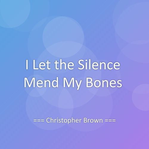 I Let the Silence Mend My Bones