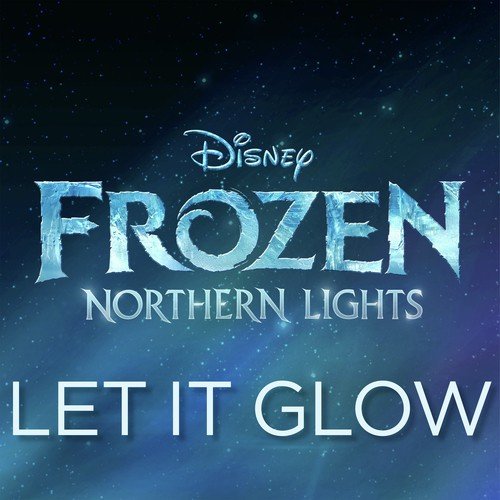 Let It Glow (From "Frozen Northern Lights")