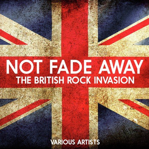 Not Fade Away - The British Rock Invasion