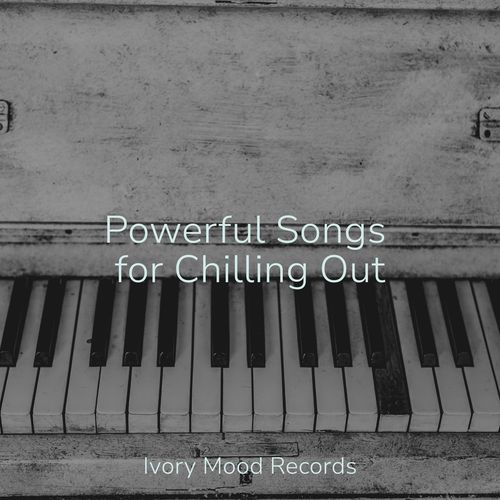 Powerful Songs for Chilling Out