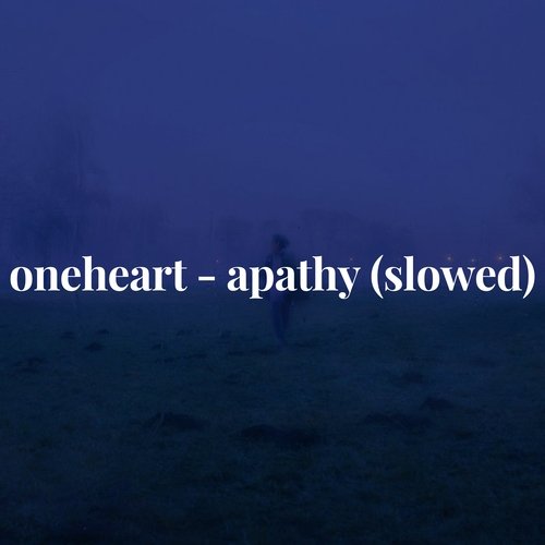 oneheart - apathy (slowed)