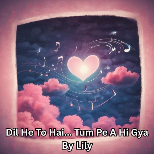 Dil He to Hai... Tum Pe a Hi Gya