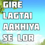 Gire Lagtai Aakhiya Se Lor