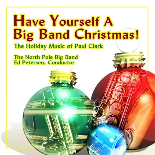 Have Yourself a Merry Big Band Christmas!: The Holiday Music of Paul Clark
