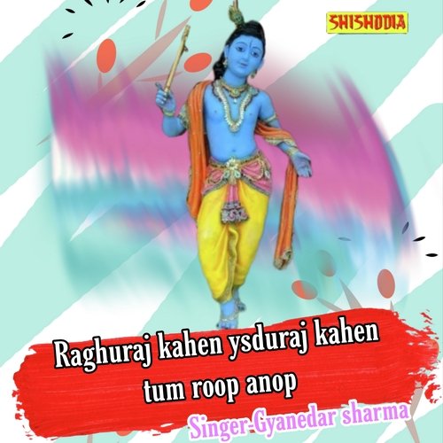 Raghuraj kahen ysduraj kahen tum roop anup