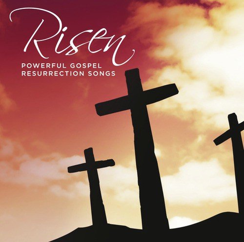 Risen Powerful Gospel Resurrection Songs