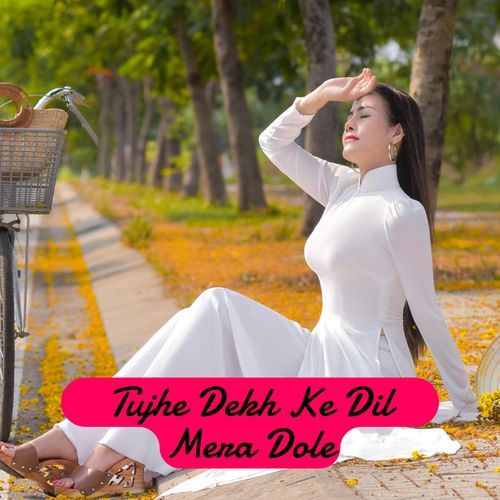 Tujhe Dekh Ke Dil Mera Dole