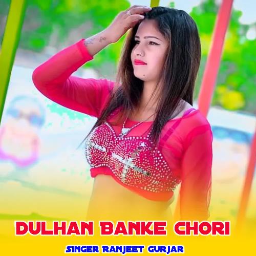 Dulhan Banke Chori