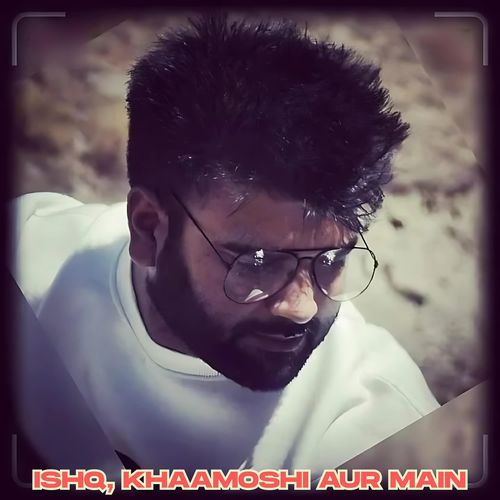 Ishq, Khaamoshi Aur Main