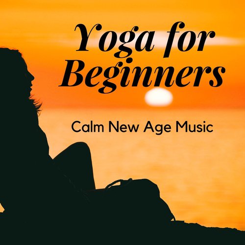 Yoga for Beginners: Calm New Age Music to Change Your Life, Asian Zen Meditation Mindful Massage
