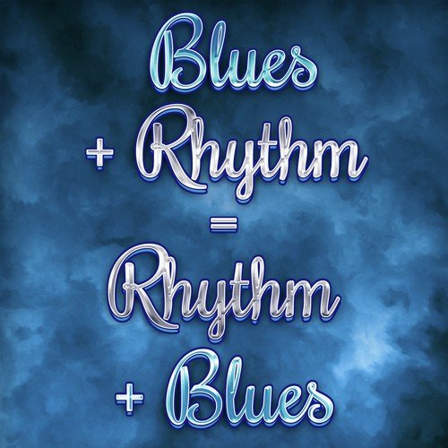 Blues + Rhythm = Rhythm & Blues