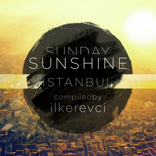 Sunday Sunshine Istanbul (Compiled by Ilker Evci)