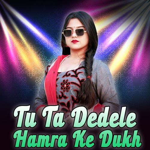 Tu Ta Dedele Hamra Ke Dukh