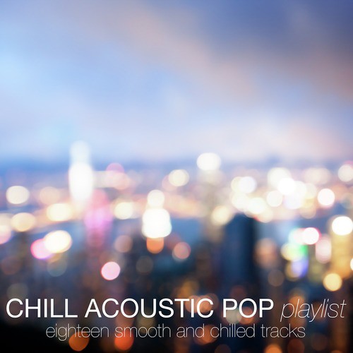 Chill Acoustic Pop Playlist (Eighteen Smooth and Chilled Tracks)