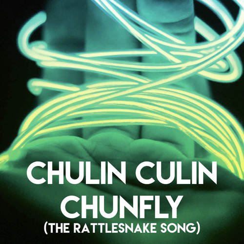 Chulin Culin Chunfly (The Rattlesnake Song)