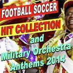 Football Soccer Hit Collection and Military Orchestra Anthems 2014