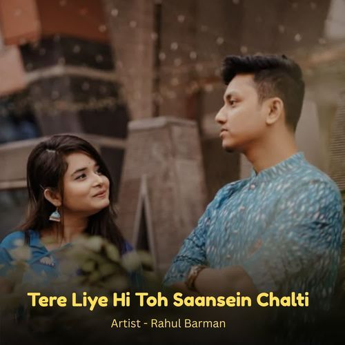 Tere Liye Hi Toh Saansein Chalti