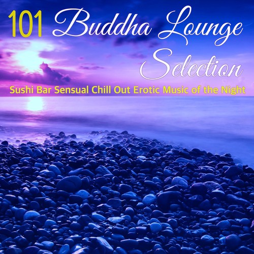 Buddha Lounge Selection 101 - Sushi Bar Sensual Chill Out Erotic Music of the Night