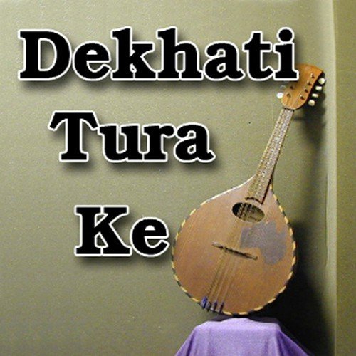 Dekhati Tura Ke