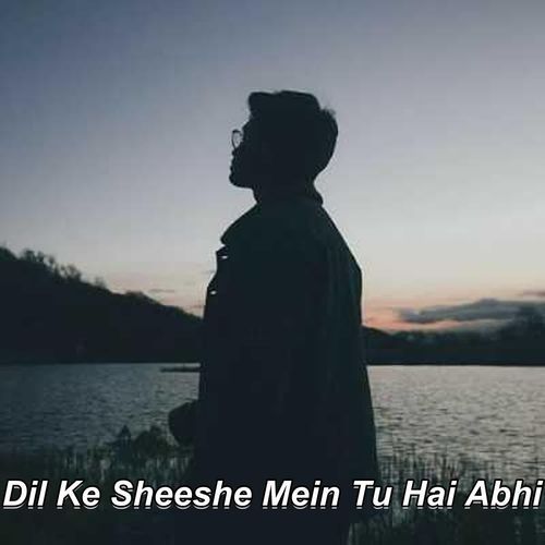 Dil Ke Sheeshe Mein Tu Hai Abhi