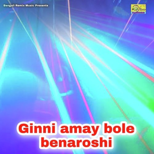 Ginni amay bole benaroshi