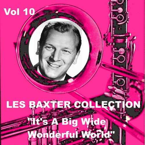 Les Baxter Collection, Vol. 10: It’s a Big Wide Wonderful World