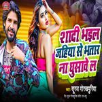 Shadi Bhail Jahiya Se Bhatar Na Ghusawe La