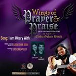 I am Weary With (Wings of Prayer & Praise)