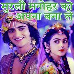Murli Manohar Ko Apna Bna Le