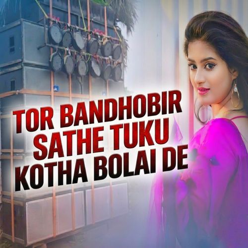 Tor Bandhobir Sathe Tuku Kotha Bolai De