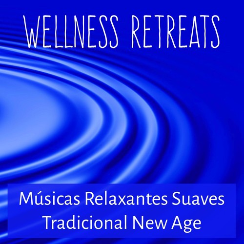 Wellness Retreats - Músicas Relaxantes Suaves Tradicional New Age para Exercitar O Cerebro Equilibrio Emocional Toque Terapêutico com Sons da Natureza Instrumentais Binaurais
