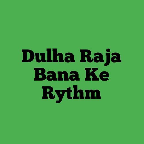 Dulha Raja Bana Ke Rythm