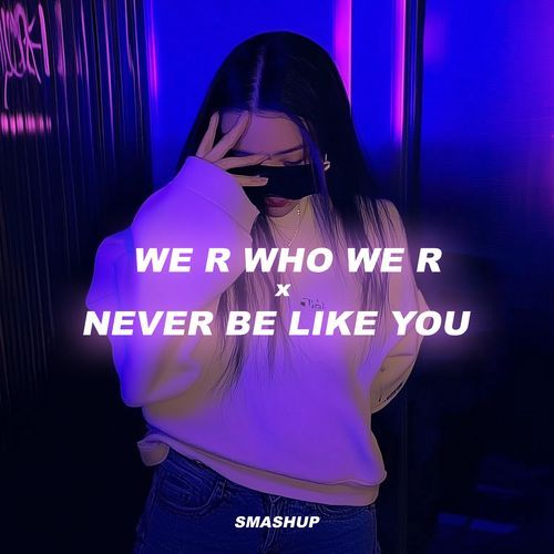 We R Who We R x Never Be Like You