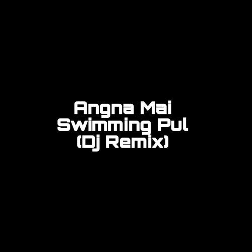 Angna Mai Swimming Pul (Dj Remix) (1)