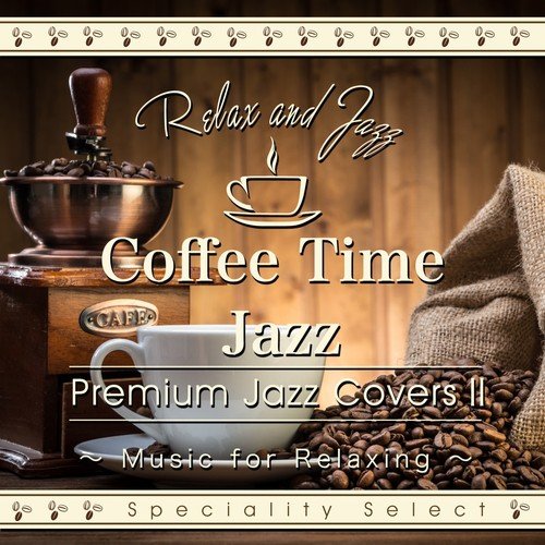 Coffee Time Jazz for Relaxing: Premium Jazz Covers, Vol. 2 (Cafe Lounge Jazz Version)