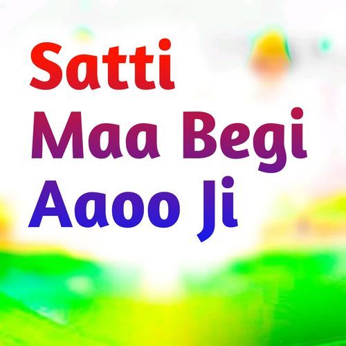 Satti Maa Begi Aaoo Ji