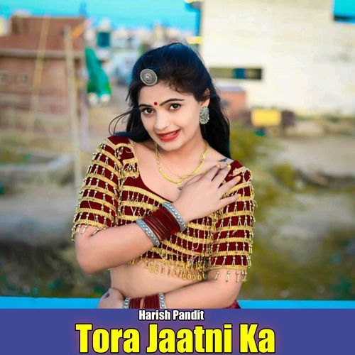 Tora Jaatni Ka