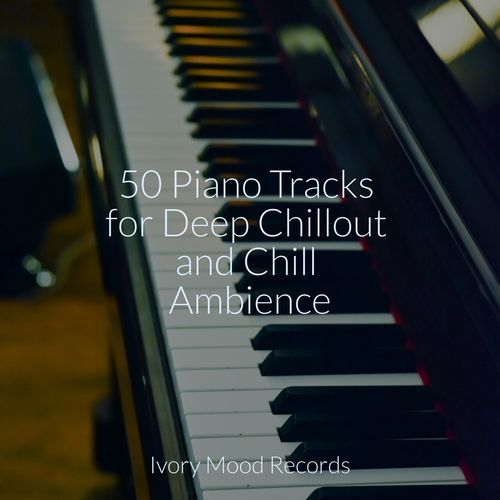 50 Piano Tracks for Deep Chillout and Chill Ambience