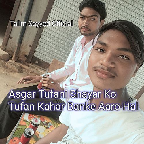 Asgar Tufani Shayar Ko Tufan Kahar Banke Aaro Hai