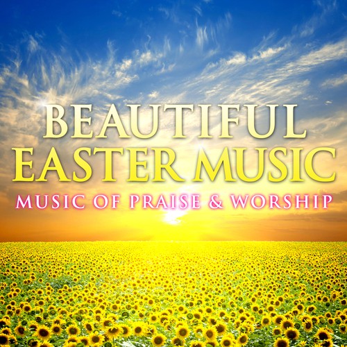 Beautiful Easter Music - Music of Praise & Worship
