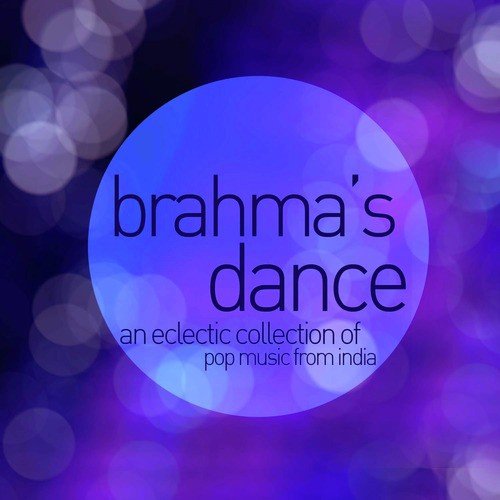 Brahma's Dance - An Eclectic Collection of Pop Music from India Featuring Agam, Indian Ocan, Papon, Bluefire, Kailash Kher, And More!