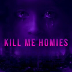 Kill Me Homies-OD4NRSBmZgY