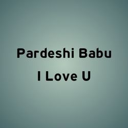 Pardeshi Babu I Love U-BDglYytpVEY