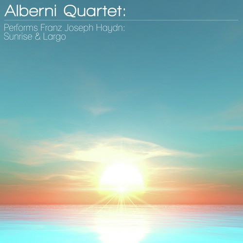 Alberni Quartet: Performs Franz Joseph Haydn: Sunrise & Largo