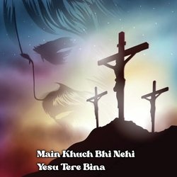 Main Kuch Bhi Nehi Yesu Tere Bina-ByUDAhZ0R2c